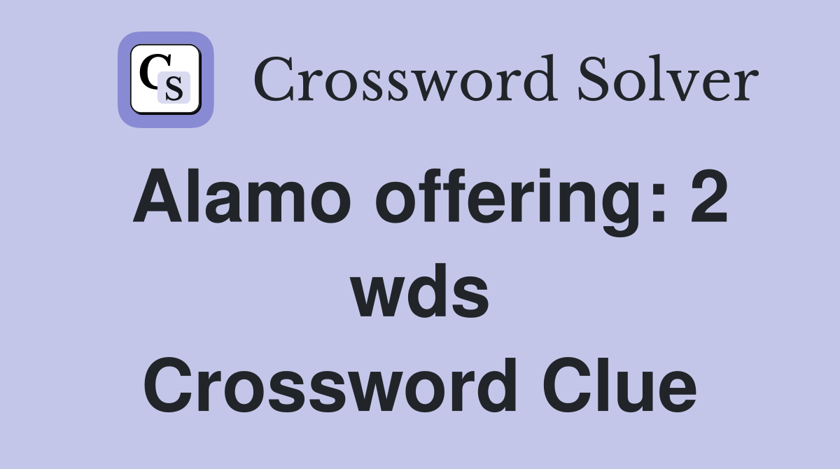 Alamo offering 2 wds. Crossword Clue Answers Crossword Solver